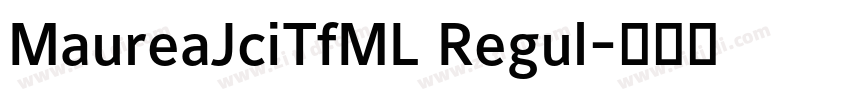 MaureaJciTfML Regul字体转换 MaureaJciTfML Regul字体转换